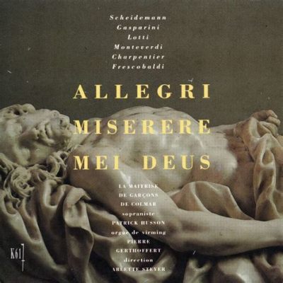  Miserere mei Deus: Un hymne poignant qui mêle mélancolie et grandeur sacrée